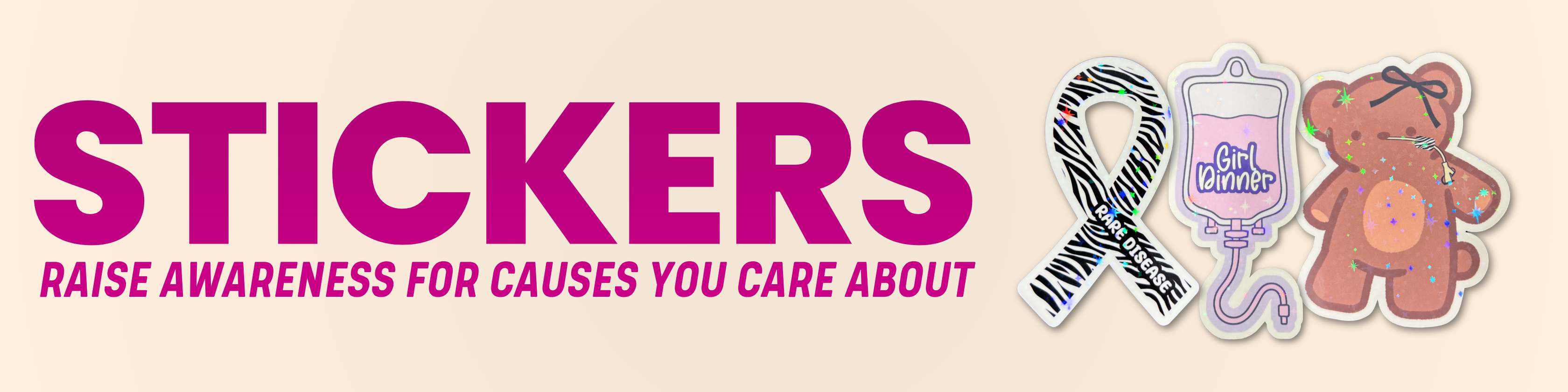 Banner with the text 'STICKERS' and subtext 'RAISE AWARENESS FOR CAUSES YOU CARE ABOUT.' Three sticker designs - rare disease awareness ribbon, girl dinner TPN bag, and tubie teddy bear.